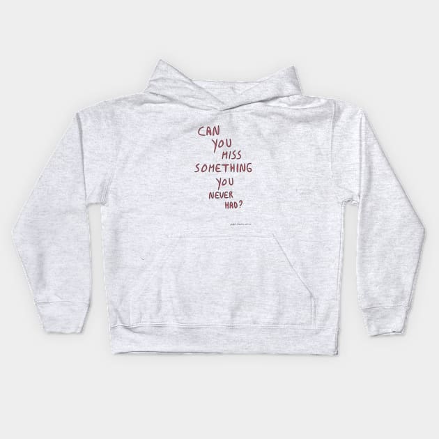 Can You Miss Something You Never Had? Kids Hoodie by paperdreams